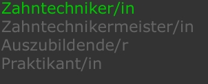 Zahntechniker/in Zahntechnikermeister/in Auszubildende/r Prakti